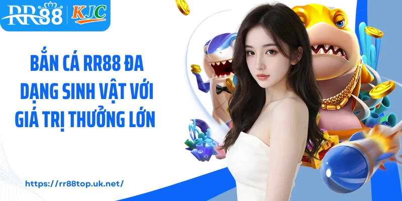 Bắn cá RR88 đa dạng sinh vật với giá trị thưởng lớn 
