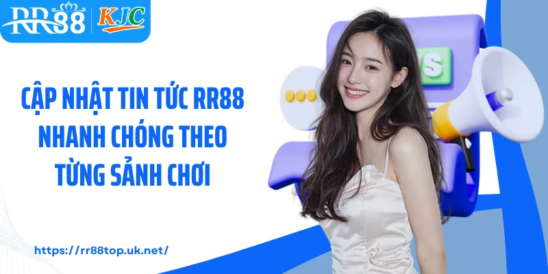 Cập nhật tin tức RR88 nhanh chóng theo từng sảnh chơi 