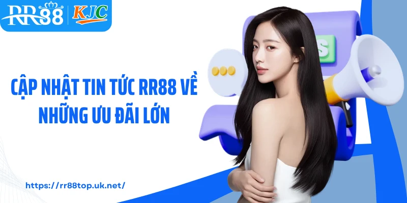 Cập nhật tin tức RR88 về những ưu đãi lớn