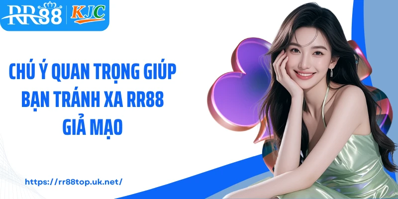Chú ý quan trọng giúp bạn tránh xa RR88 giả mạo