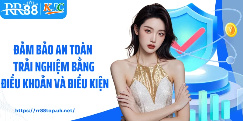 Đảm bảo an toàn trải nghiệm bằng điều khoản và điều kiện