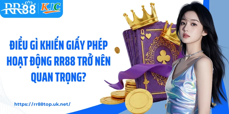 Điều gì khiến giấy phép hoạt động RR88 trở nên quan trọng?