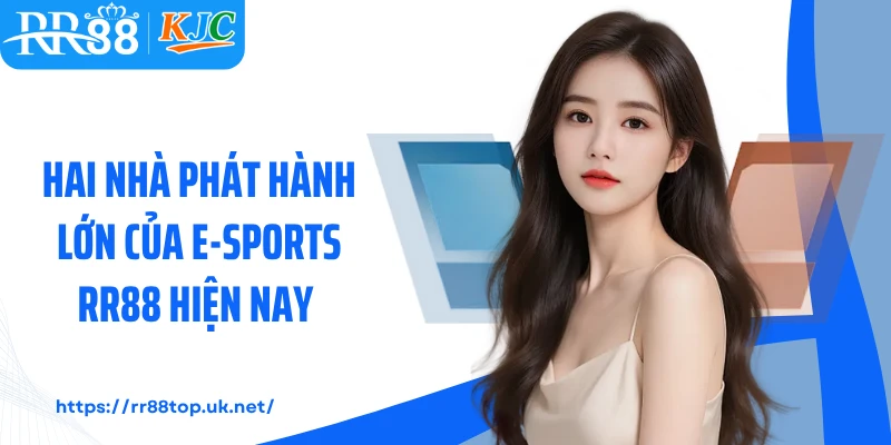 Hai nhà phát hành lớn của E-Sports RR88 hiện nay 