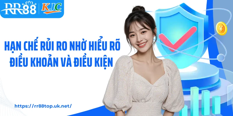 Hạn chế rủi ro nhờ hiểu rõ điều khoản và điều kiện 