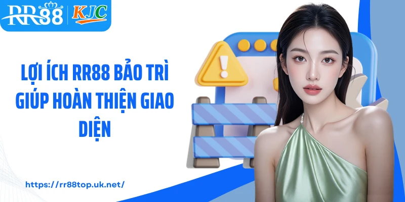 Lợi ích RR88 bảo trì giúp hoàn thiện giao diện