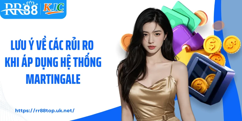 Lưu ý về các rủi ro khi áp dụng hệ thống Martingale