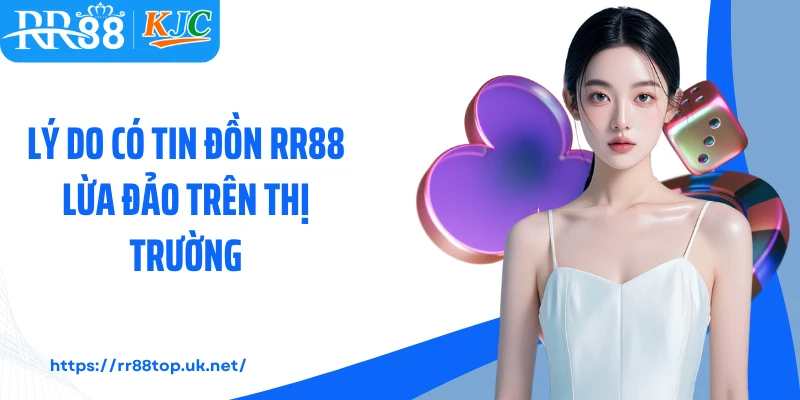 Lý do có tin đồn RR88 lừa đảo trên thị trường