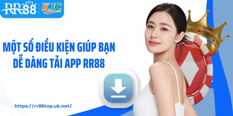 Một số điều kiện giúp bạn dễ dàng tải app RR88