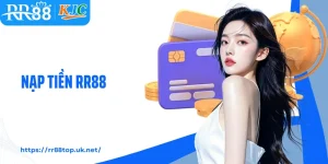Nạp tiền RR88 - Giao Dịch Đơn Giản, An Toàn, Hợp Lệ
