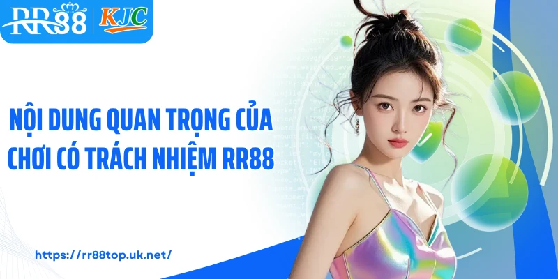 Nội dung quan trọng của chơi có trách nhiệm RR88