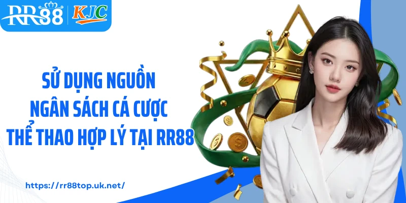 Sử dụng nguồn ngân sách cá cược thể thao hợp lý tại RR88