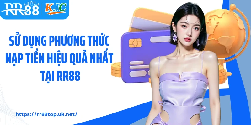 Sử dụng phương thức nạp tiền hiệu quả nhất tại RR88
