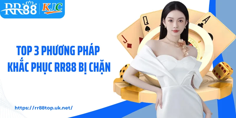 Top 3 phương pháp khắc phục RR88 bị chặn 