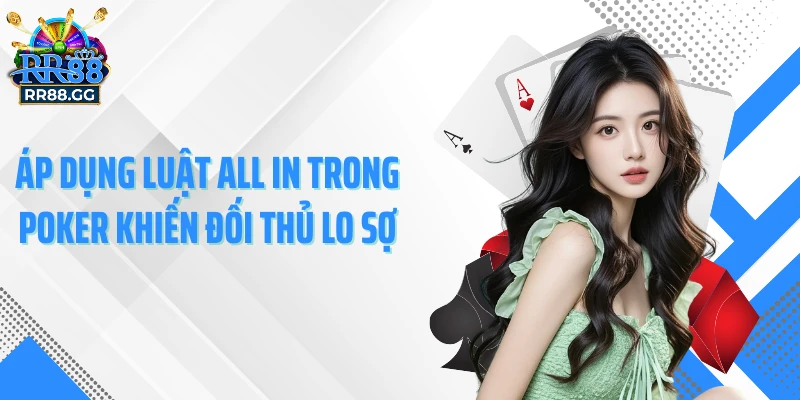 Áp dụng luật All in trong Poker khiến đối thủ lo sợ