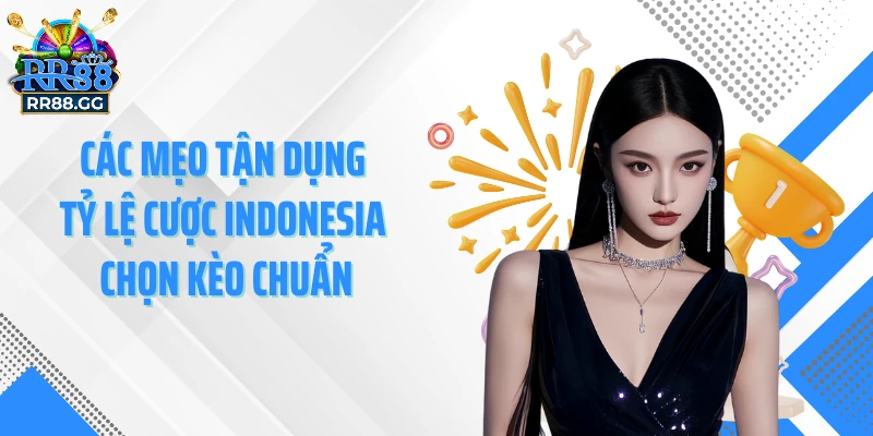 Các mẹo tận dụng tỷ lệ cược Indonesia chọn kèo chuẩn