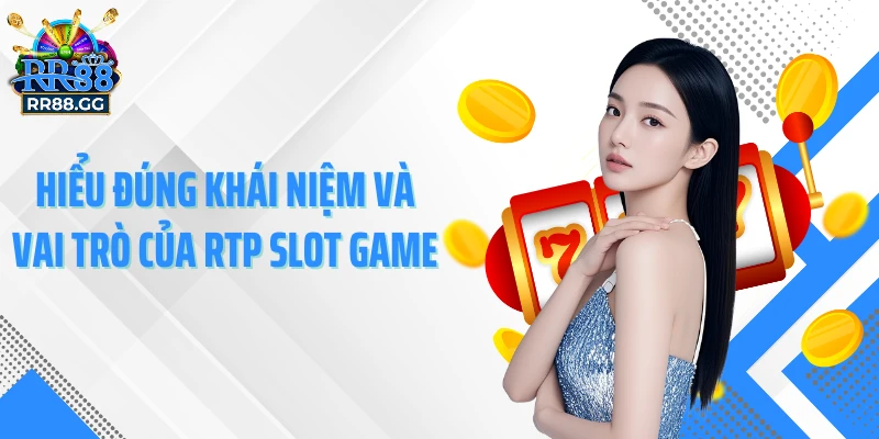 Hiểu đúng khái niệm và vai trò của RTP slot game