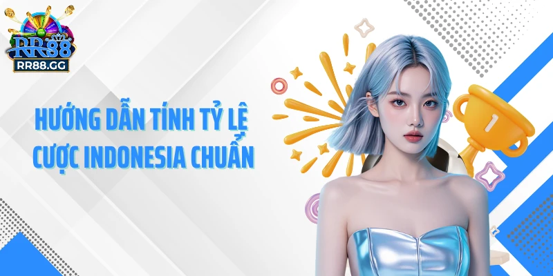 Hướng dẫn tính tỷ lệ cược Indonesia chuẩn