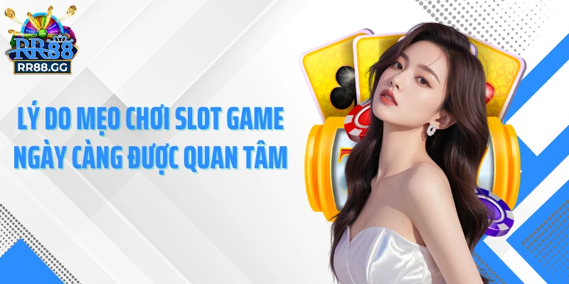 Lý do mẹo chơi slot game ngày càng được quan tâm