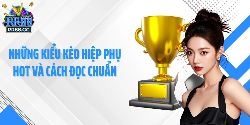 Những kiểu kèo hiệp phụ hot và cách đọc chuẩn