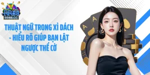 RR88 GG -Thuật Ngữ Trong Xì Dách, Hiểu Rõ Giúp Bạn Lật Ngược Thế Cờ