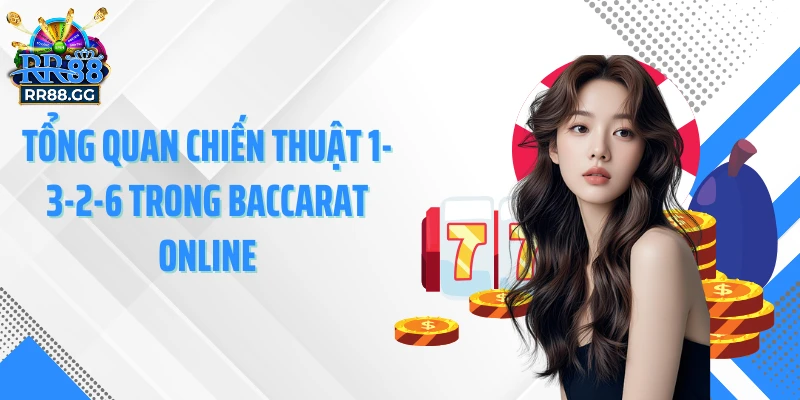 Tổng quan chiến thuật 1-3-2-6 trong baccarat online